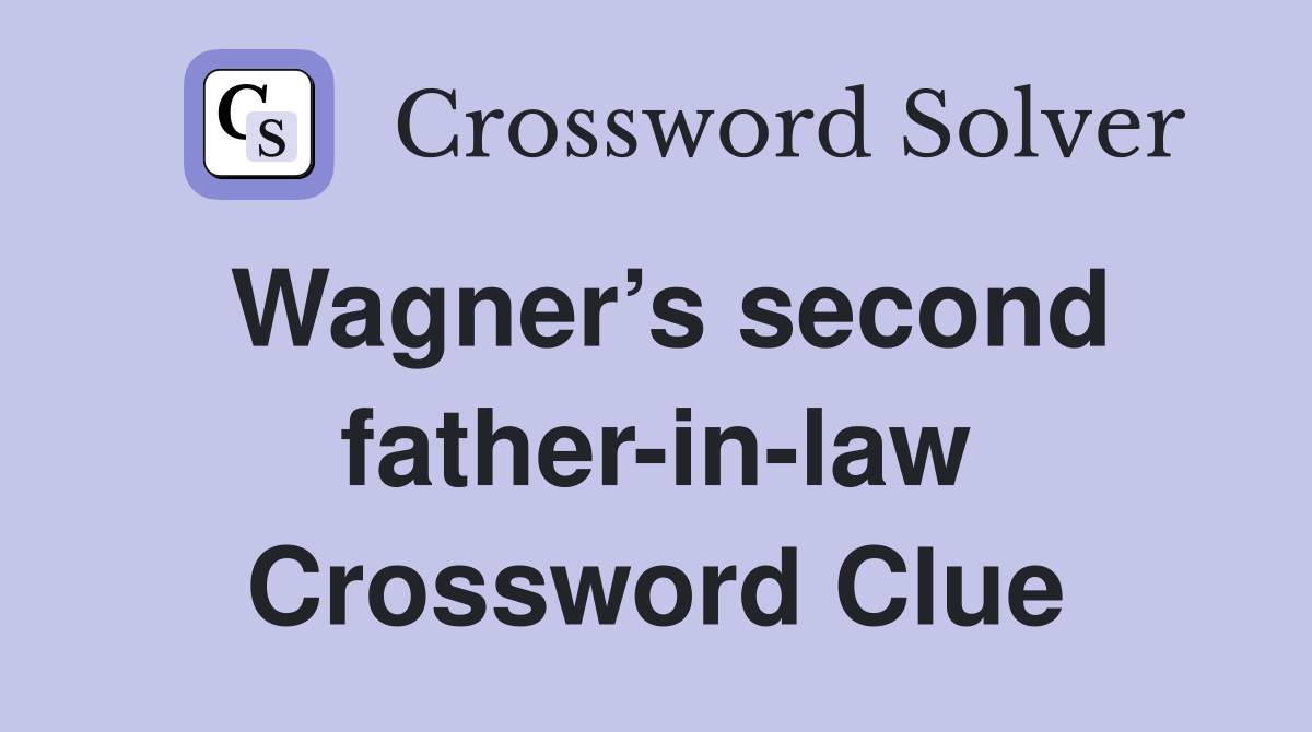 Wagner’s second father-in-law Crossword Clue