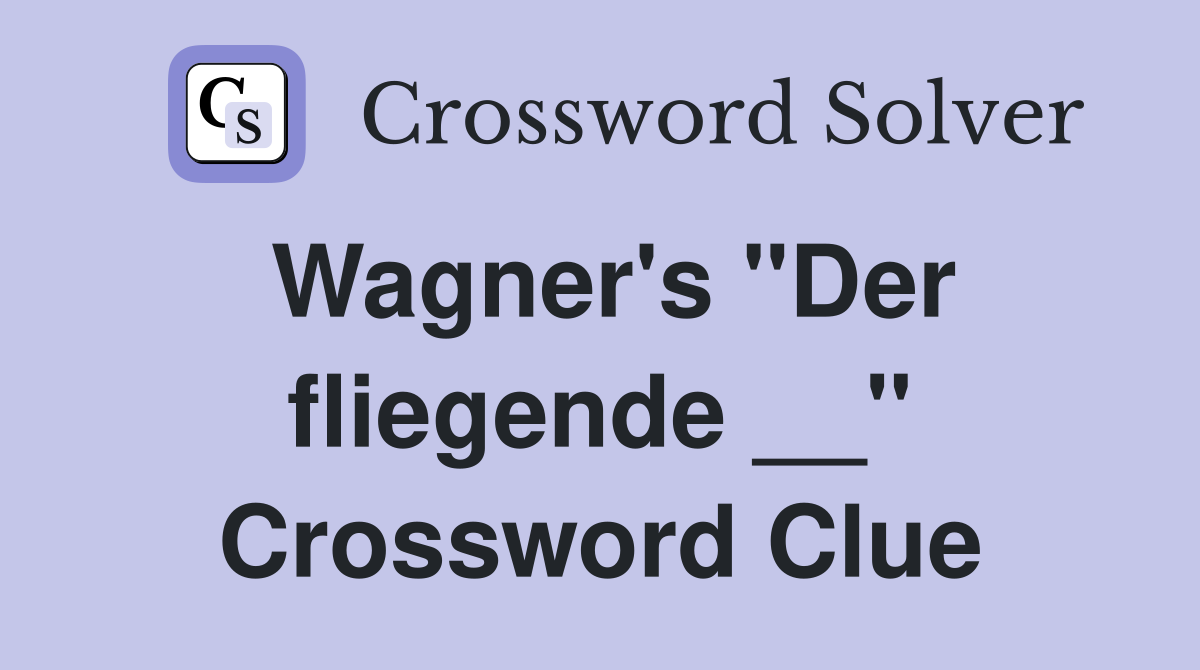 Wagner's "Der fliegende __" Crossword Clue