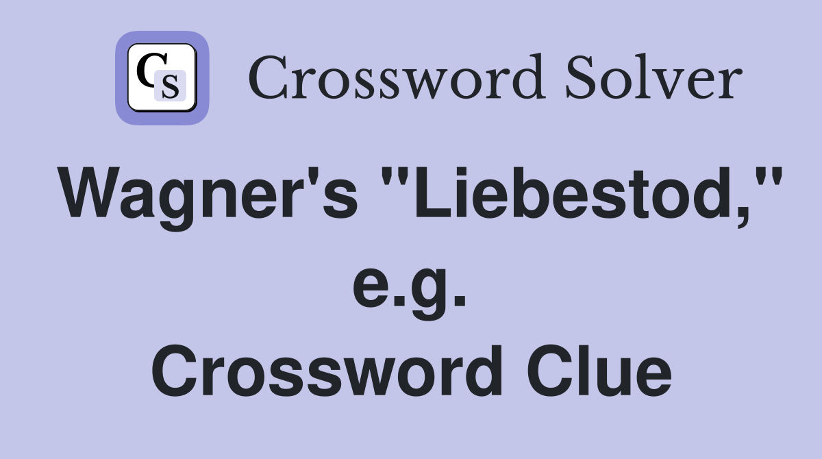 Wagner's "Liebestod," e.g. Crossword Clue