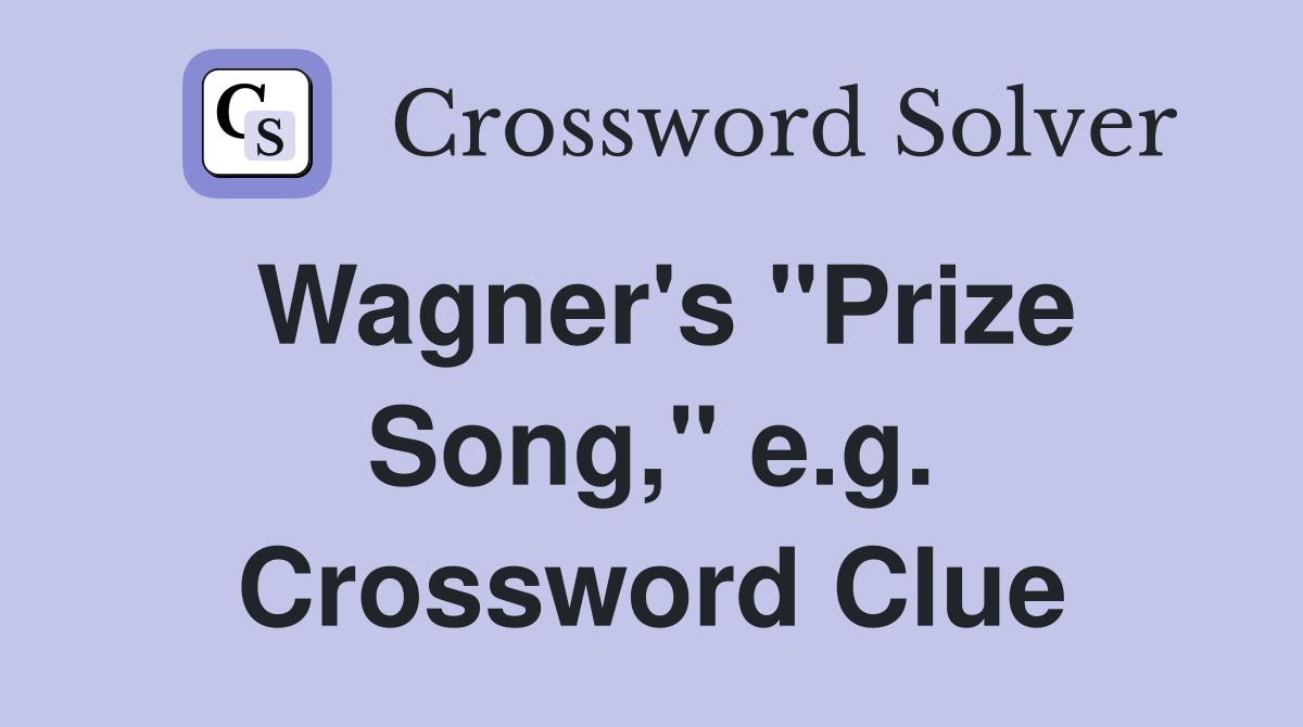 Wagner's "Prize Song," e.g. Crossword Clue