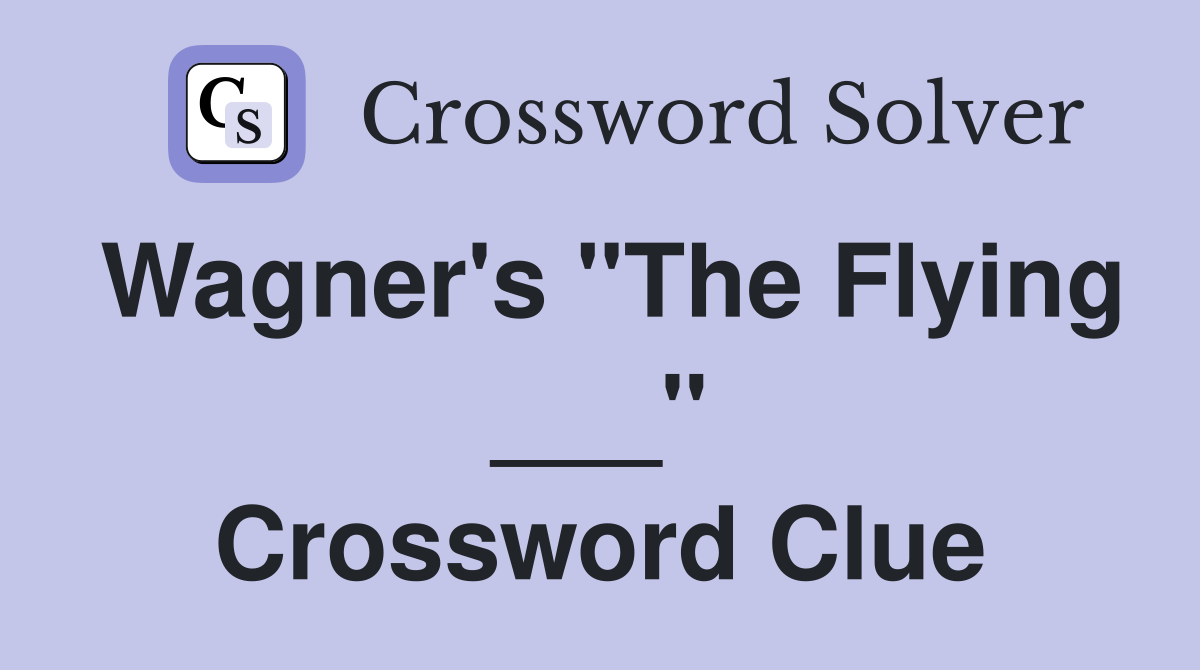 Wagner's "The Flying ___" Crossword Clue