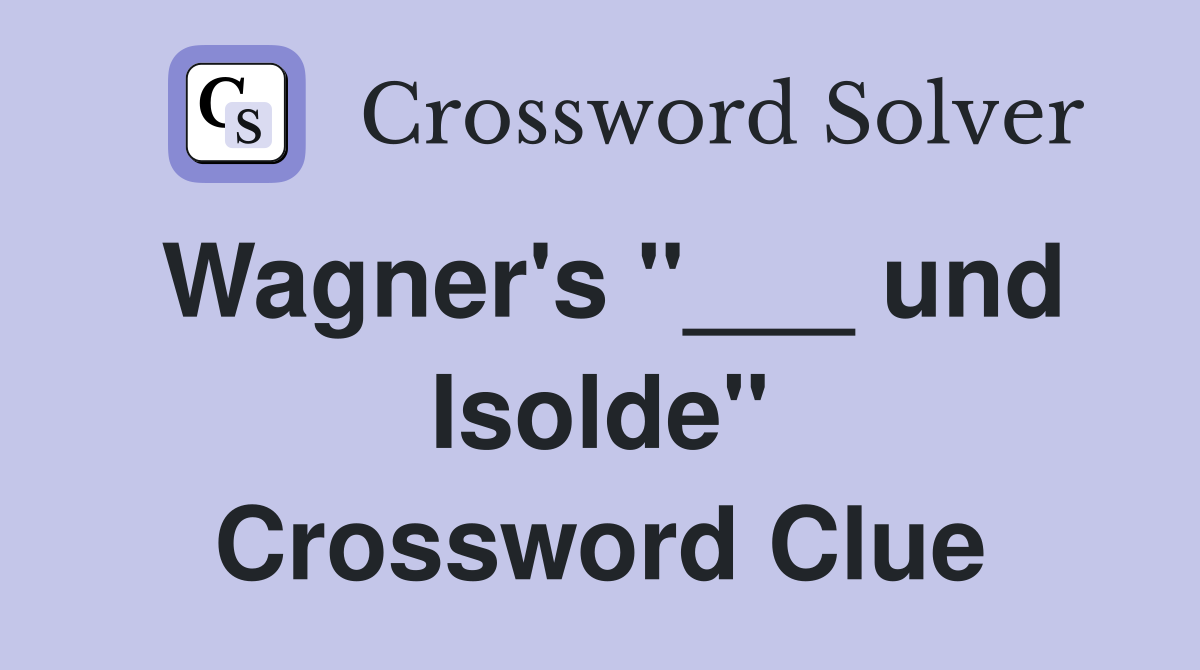 Wagner's "___ und Isolde" Crossword Clue