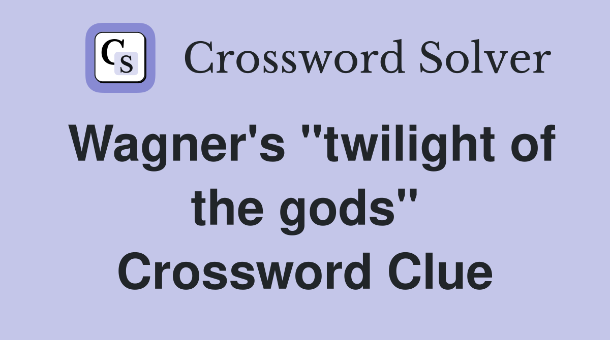 Wagner's "twilight of the gods" Crossword Clue
