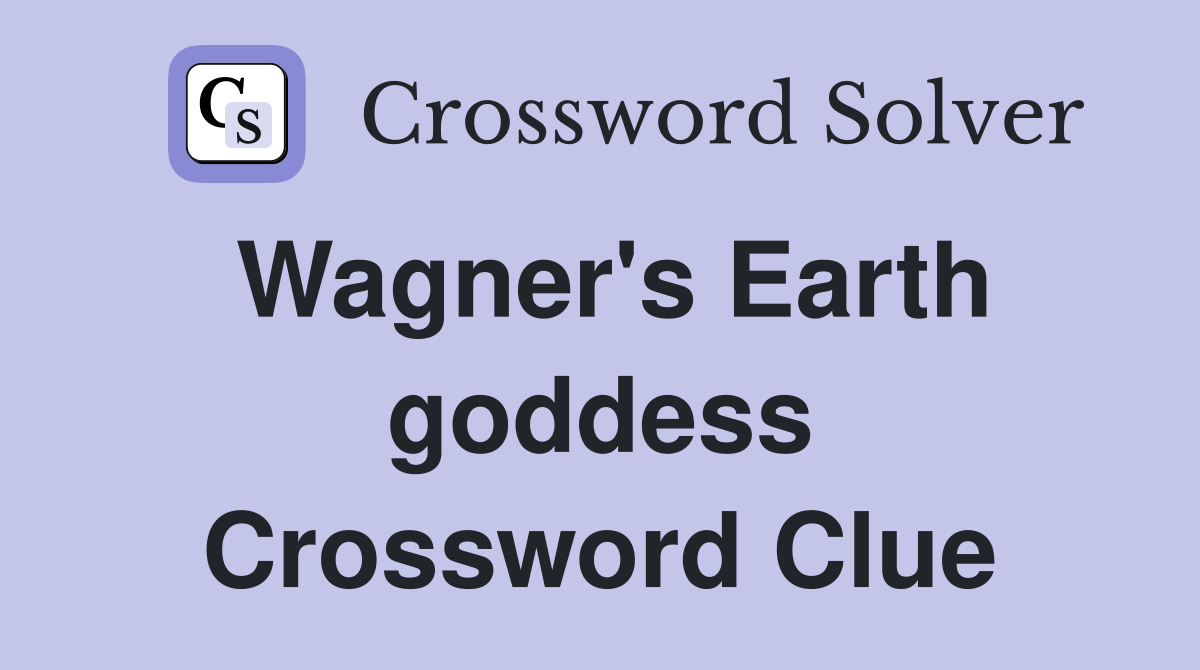 Wagner's Earth goddess Crossword Clue