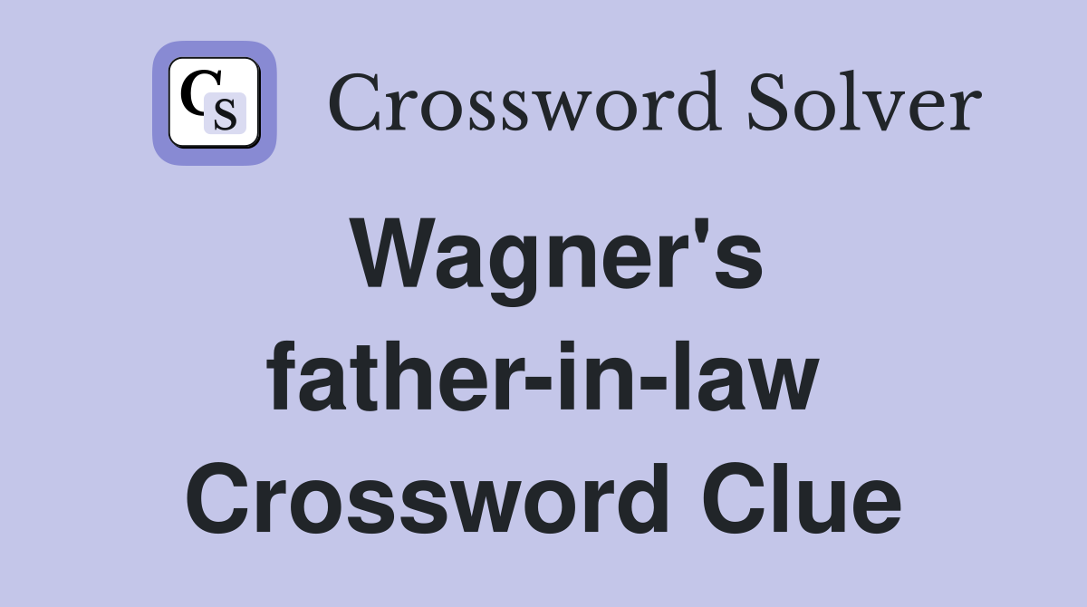 Wagner's father-in-law Crossword Clue