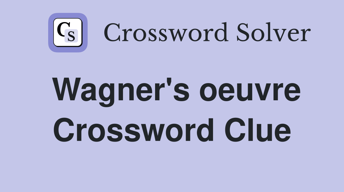 Wagner's oeuvre Crossword Clue