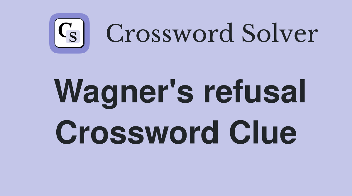 Wagner's refusal Crossword Clue