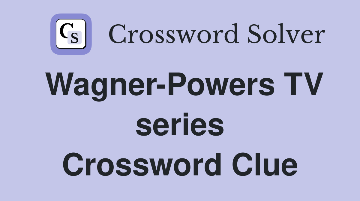 Wagner-Powers TV series Crossword Clue