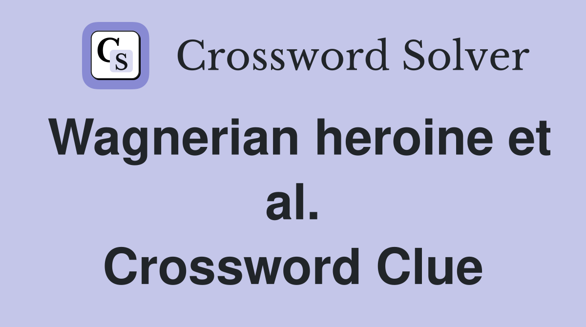Wagnerian heroine et al. Crossword Clue