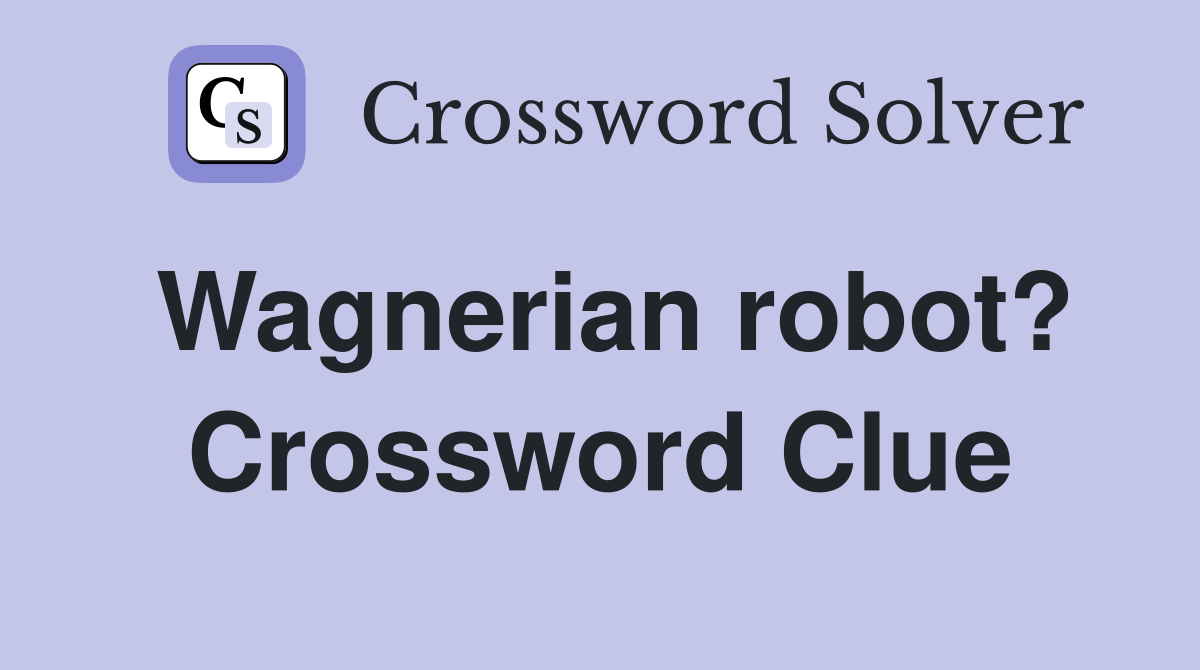 Wagnerian robot? Crossword Clue