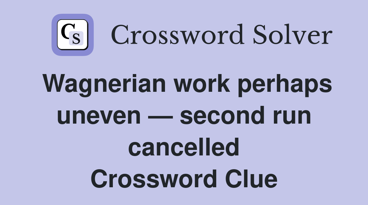 Wagnerian work perhaps uneven — second run cancelled Crossword Clue