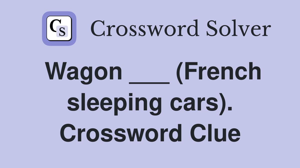 Wagon ___ (French sleeping cars). Crossword Clue