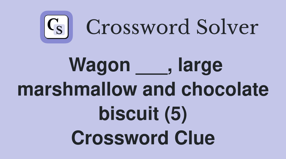 Wagon ___, large marshmallow and chocolate biscuit (5) Crossword Clue