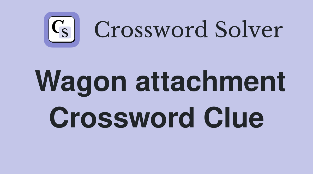 Wagon attachment Crossword Clue