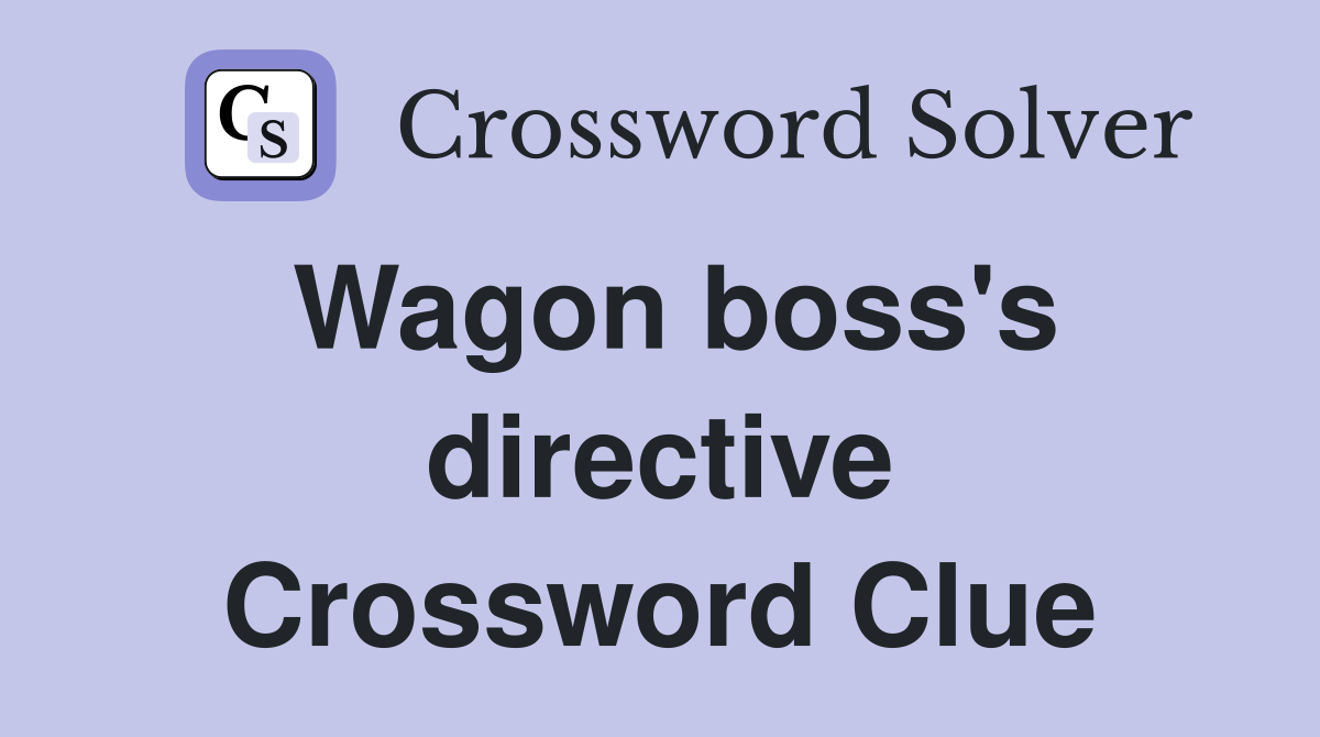 Wagon boss's directive Crossword Clue