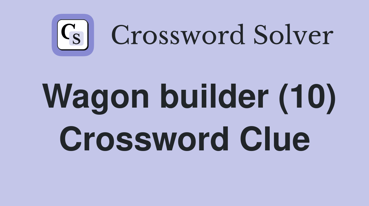 Wagon builder (10) Crossword Clue