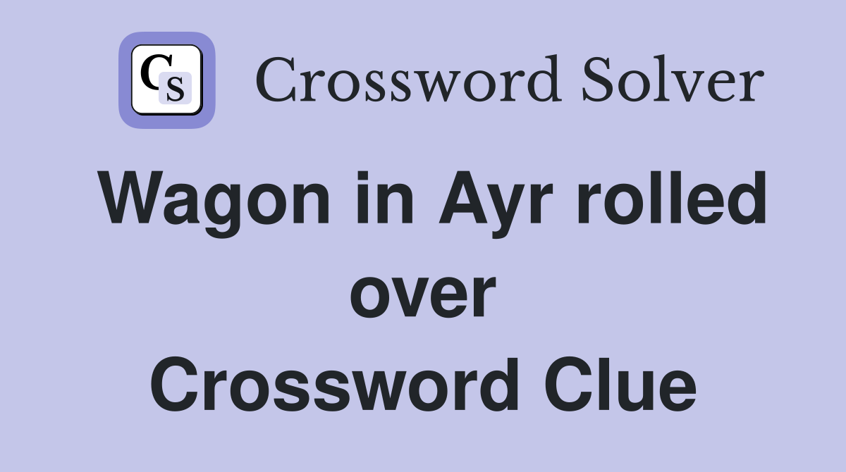 Wagon in Ayr rolled over Crossword Clue
