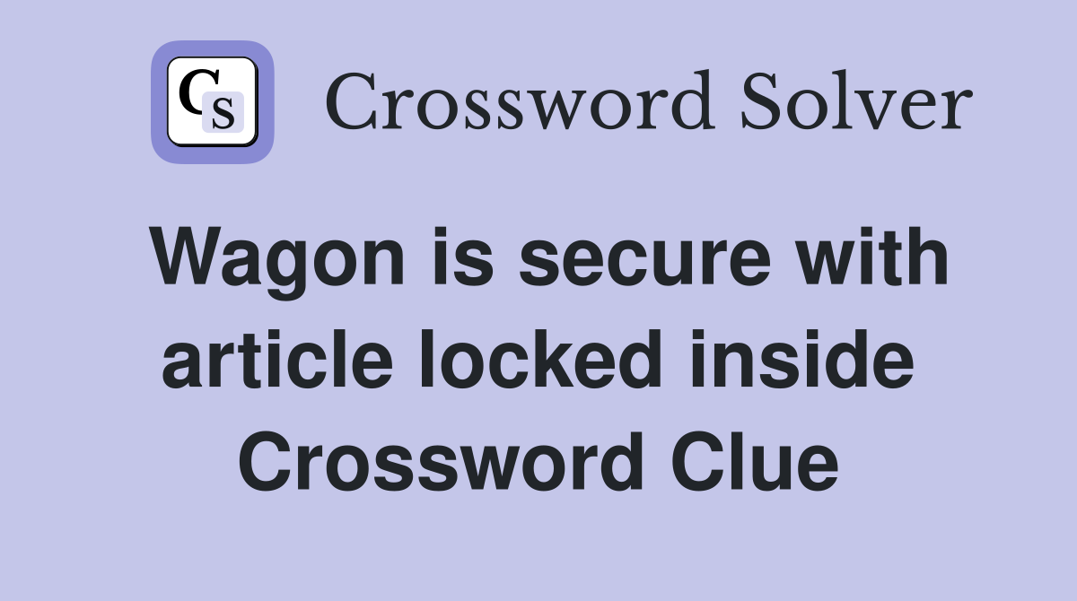 Wagon is secure with article locked inside Crossword Clue
