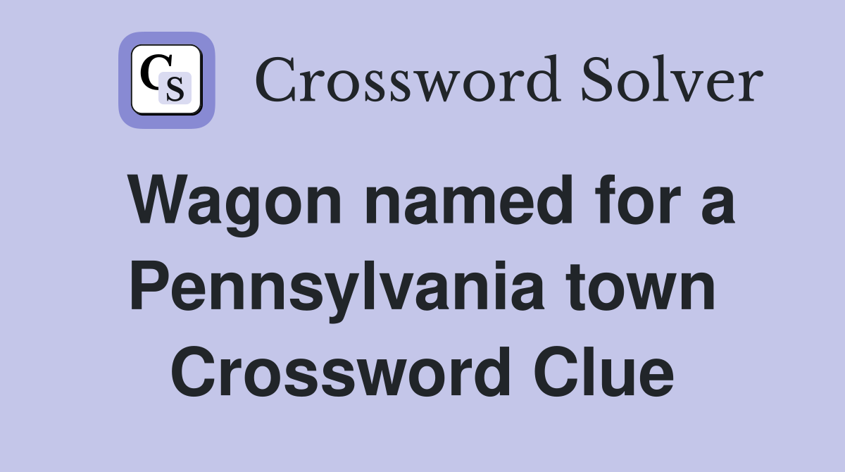 Wagon named for a Pennsylvania town Crossword Clue