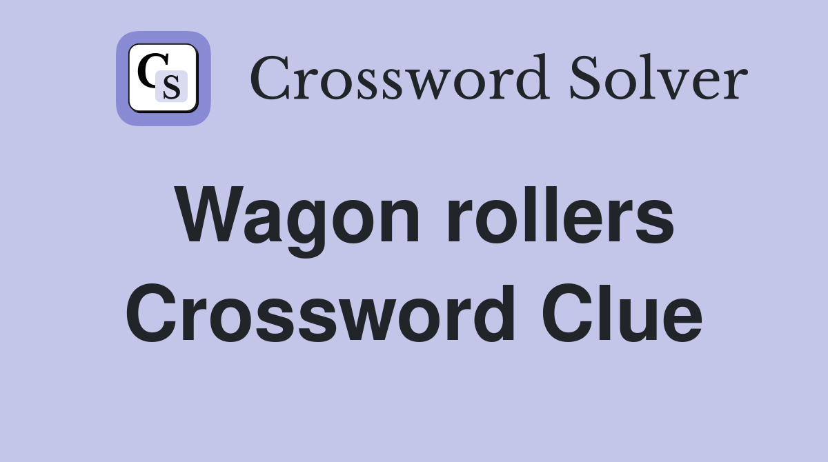 Wagon rollers Crossword Clue