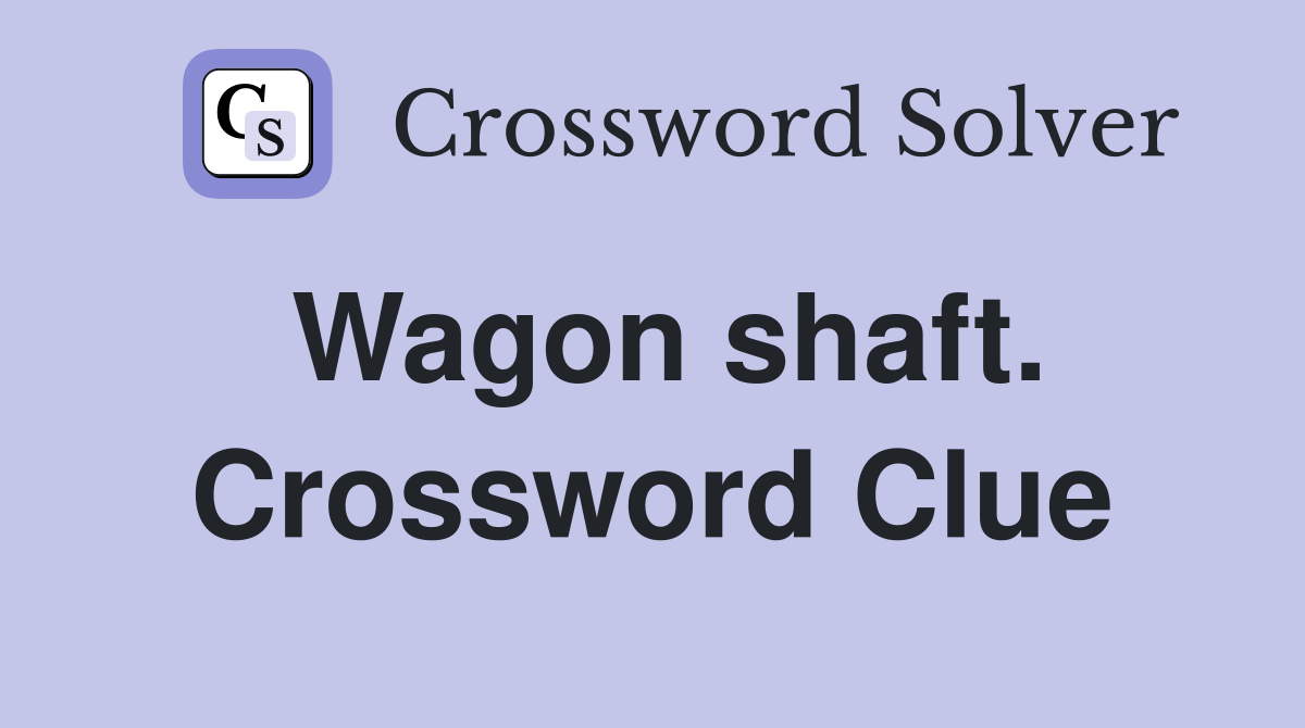Wagon shaft. Crossword Clue