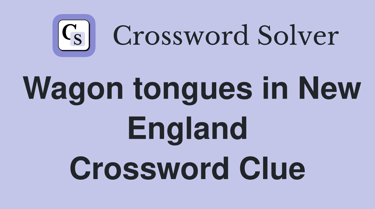 Wagon tongues in New England Crossword Clue