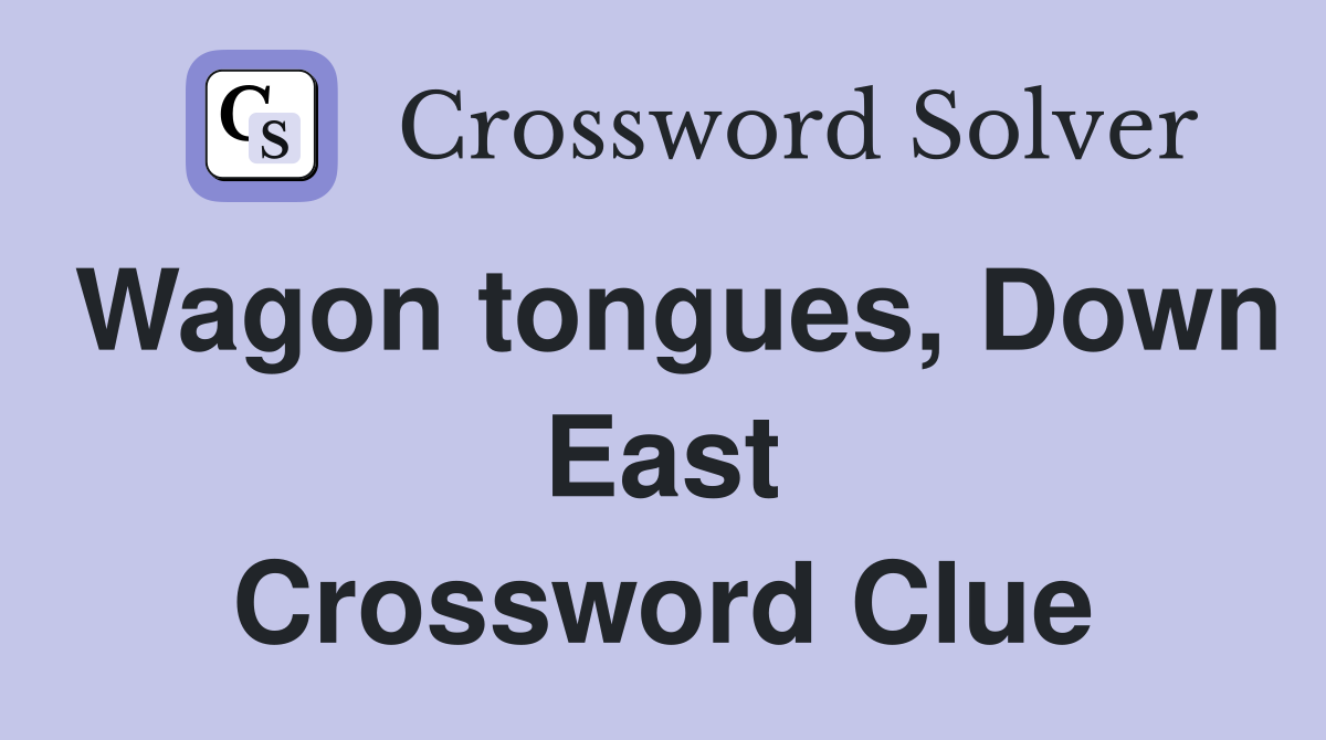 Wagon tongues, Down East Crossword Clue