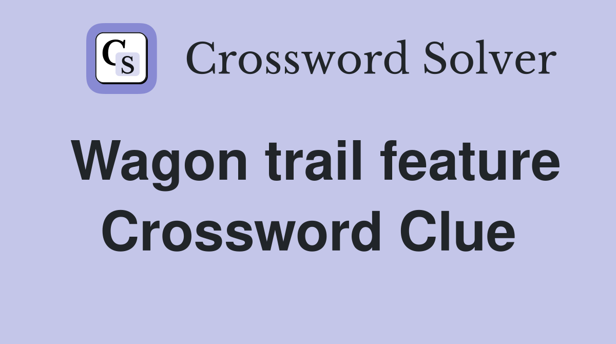 Wagon trail feature Crossword Clue