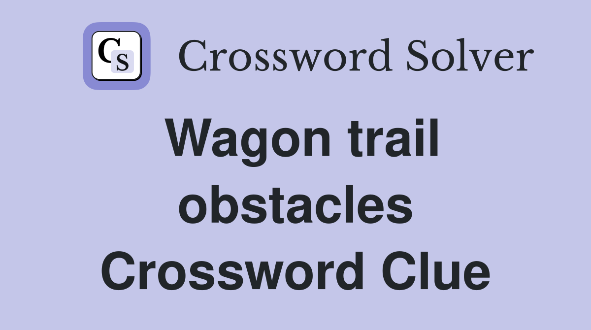 Wagon trail obstacles Crossword Clue