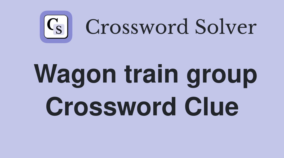 Wagon train group Crossword Clue