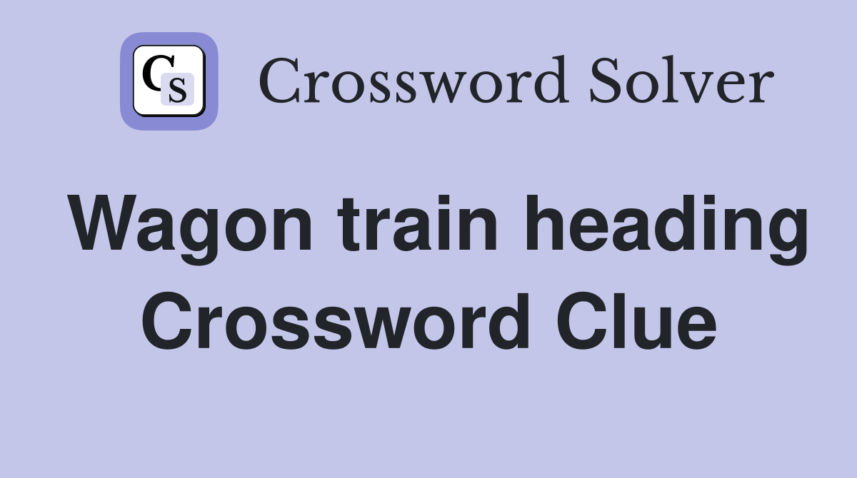 Wagon train heading Crossword Clue