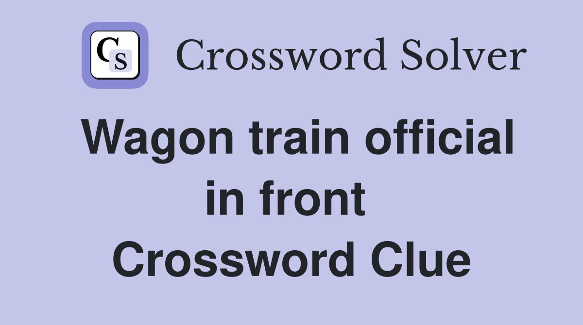 Wagon train official in front  Crossword Clue