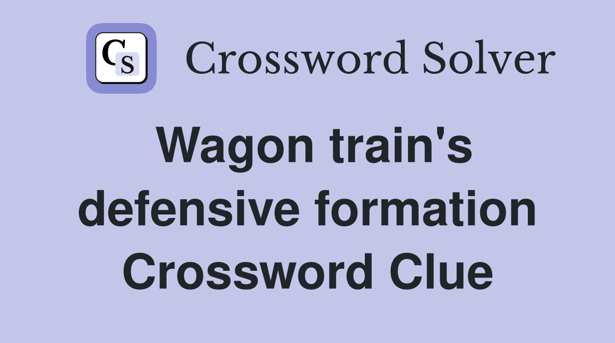 Wagon train's defensive formation Crossword Clue