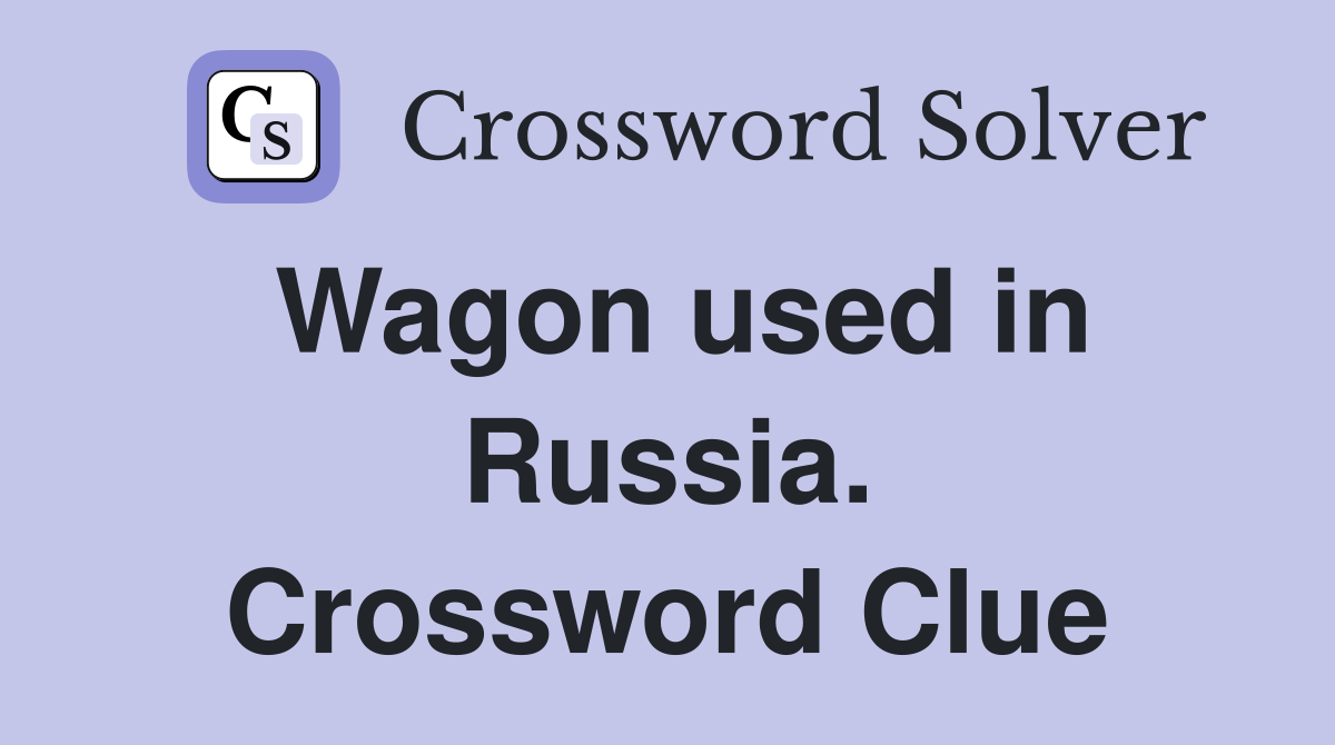 Wagon used in Russia. Crossword Clue