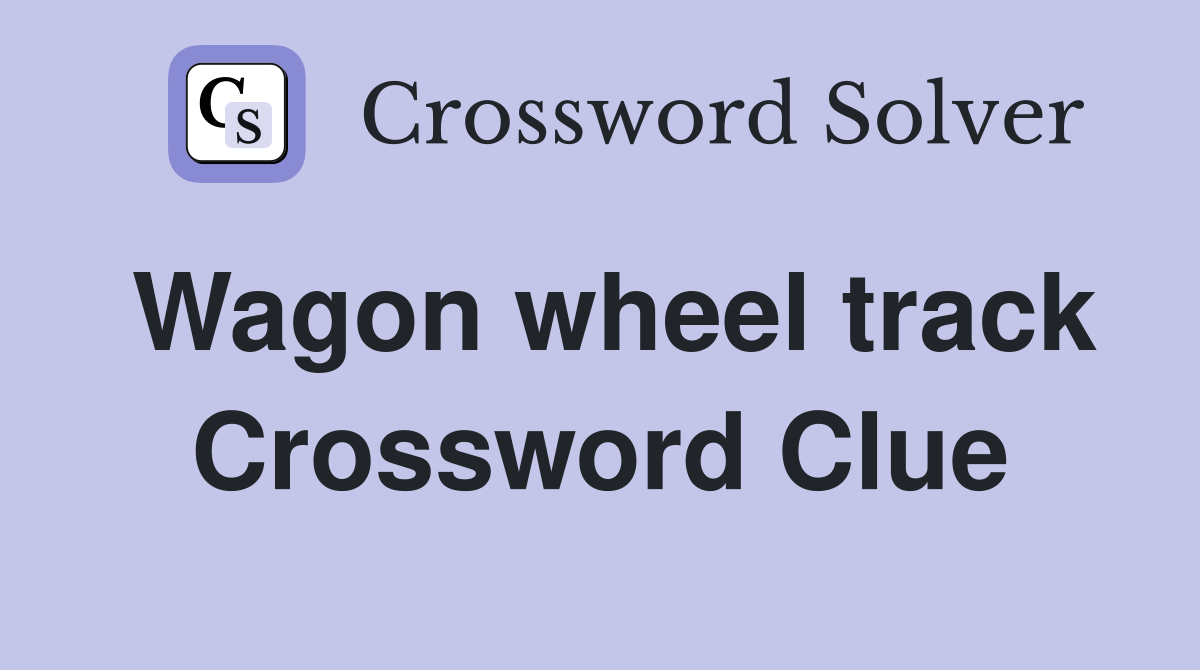 Wagon wheel track Crossword Clue
