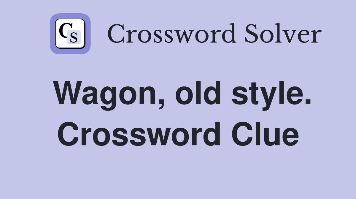 Wagon, old style. Crossword Clue