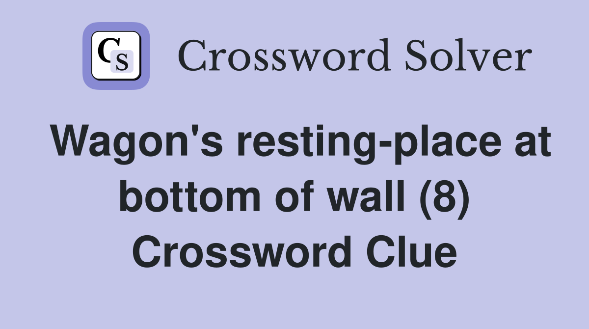 Wagon's resting-place at bottom of wall (8) Crossword Clue