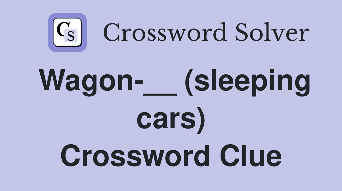 Wagon-__ (sleeping cars) Crossword Clue