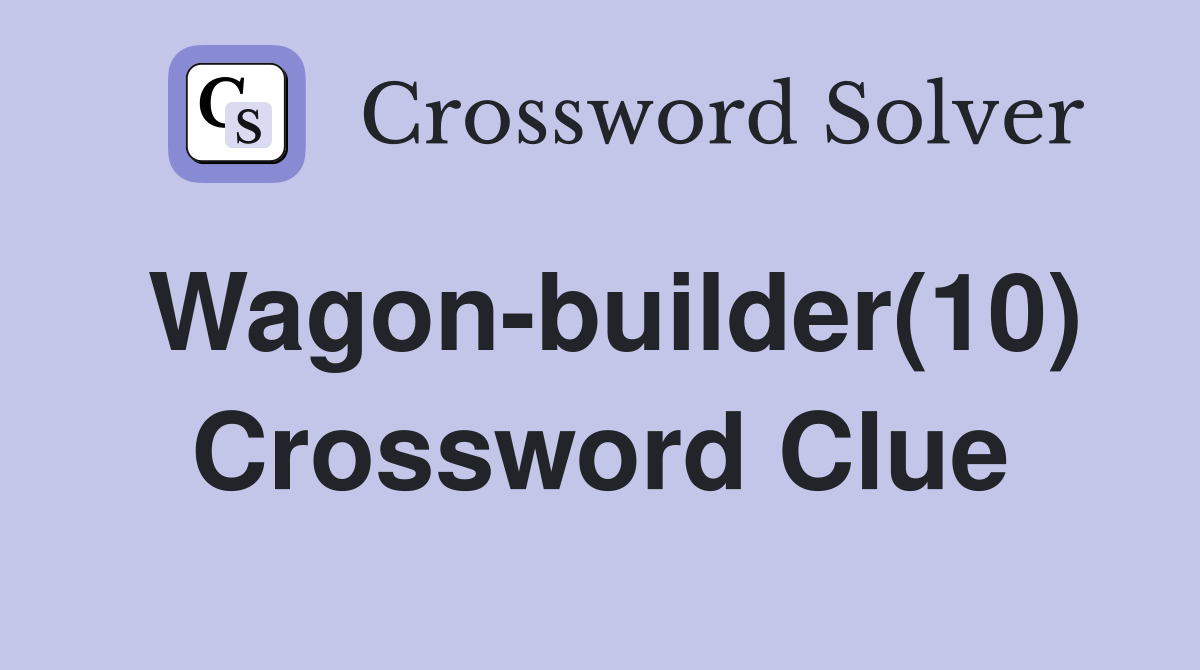 Wagon-builder(10) Crossword Clue