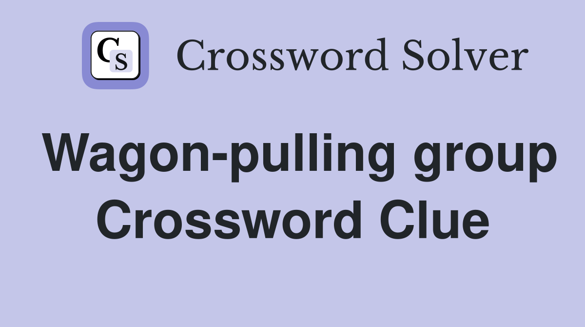 Wagon-pulling group Crossword Clue
