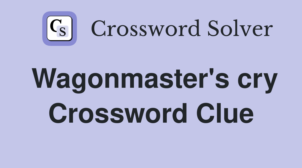 Wagonmaster's cry Crossword Clue