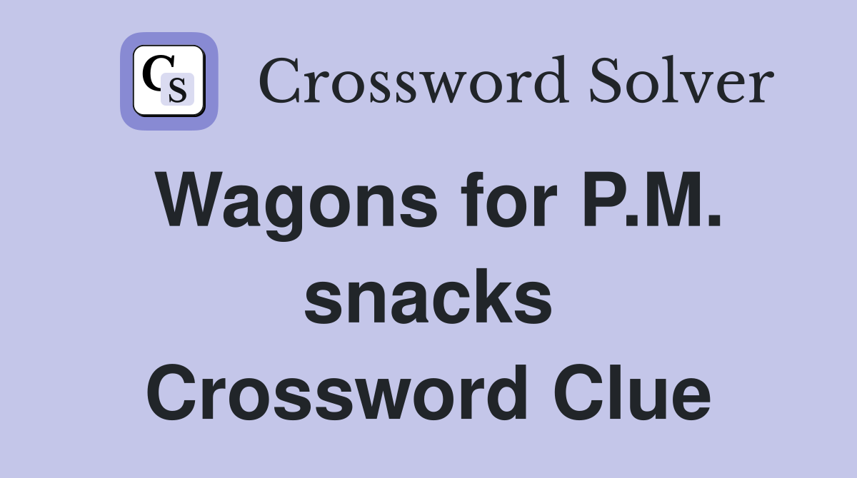 Wagons for P.M. snacks Crossword Clue