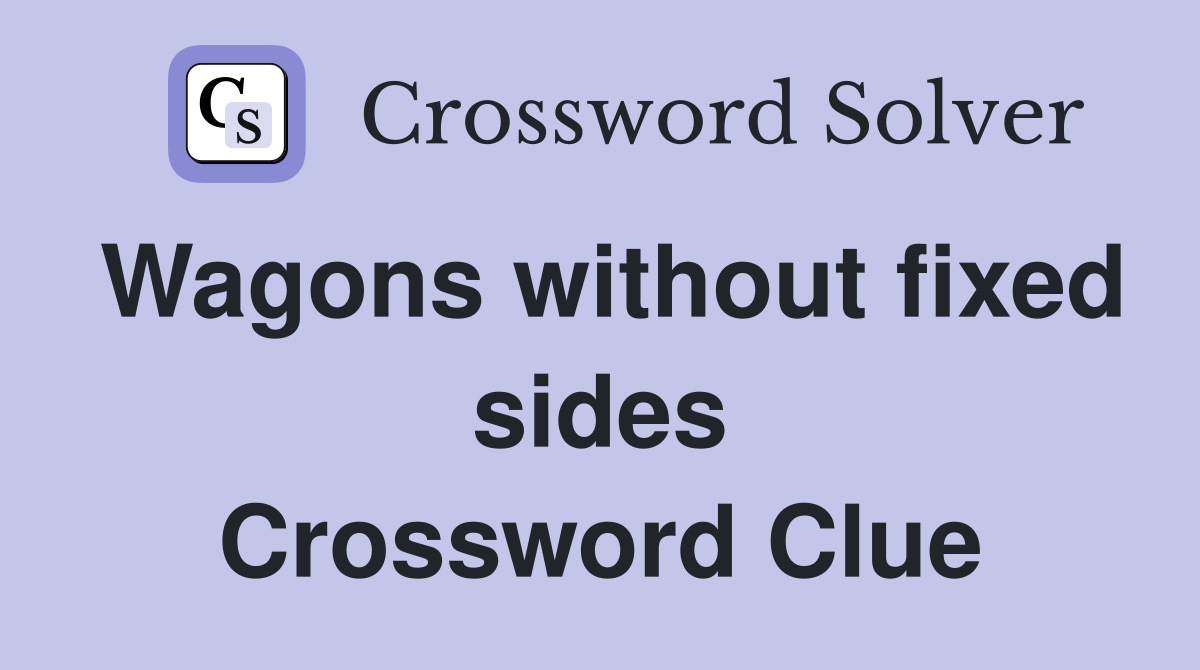 Wagons without fixed sides Crossword Clue