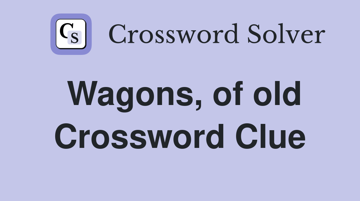 Wagons, of old Crossword Clue