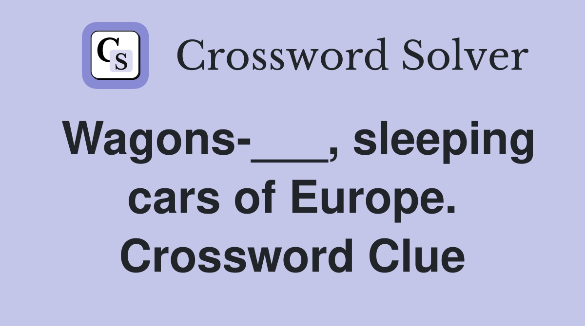Wagons-___, sleeping cars of Europe. Crossword Clue