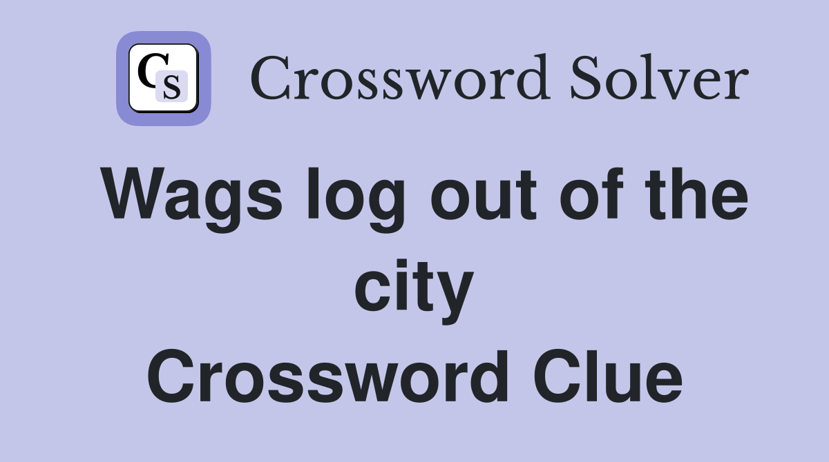 Wags log out of the city Crossword Clue