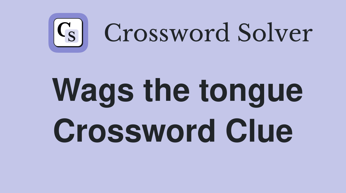 Wags the tongue Crossword Clue