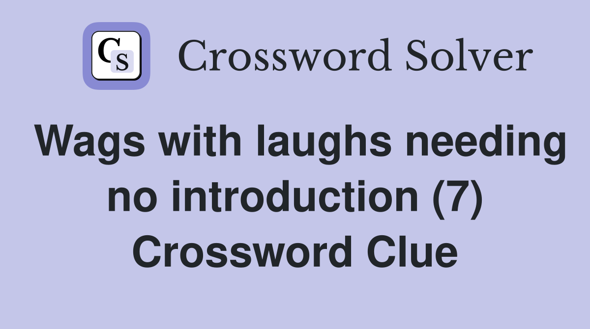 Wags with laughs needing no introduction (7) Crossword Clue