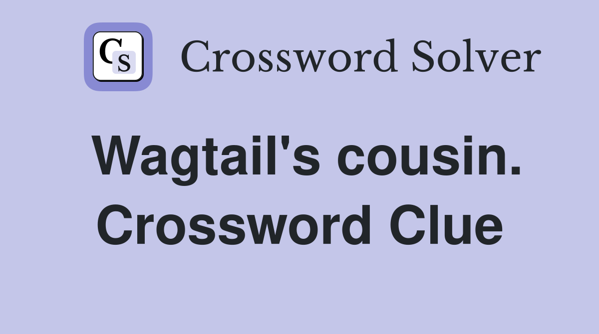 Wagtail's cousin. Crossword Clue