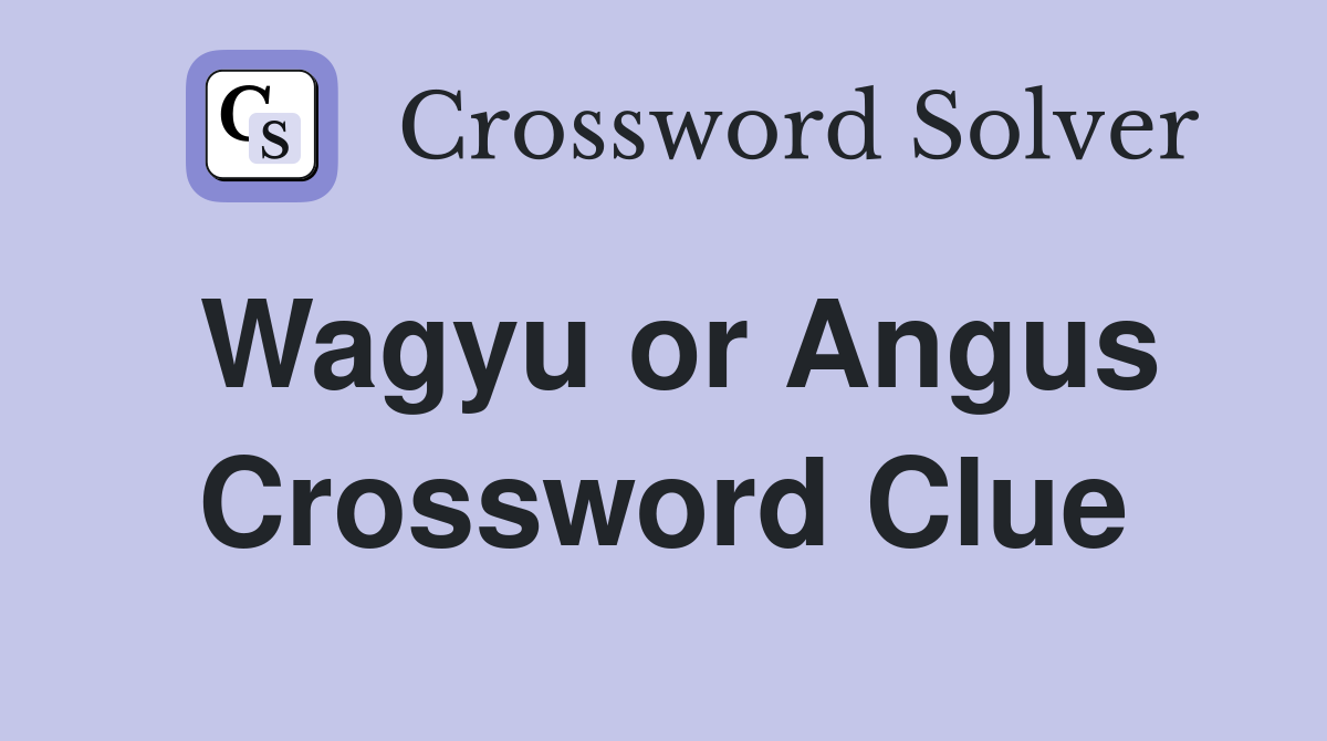 Wagyu or Angus Crossword Clue
